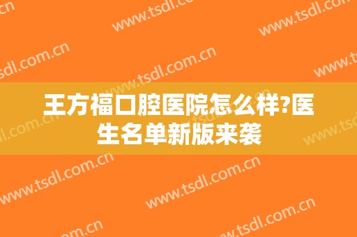 王方福口腔医院怎么样?医生名单新版来袭