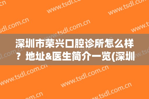 深圳市荣兴口腔诊所怎么样？地址&医生简介一览(深圳市荣兴精密激光技术有限公司)