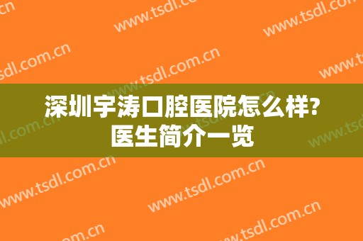 深圳宇涛口腔医院怎么样?医生简介一览