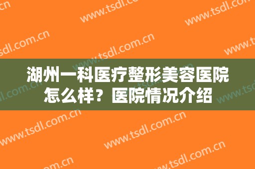 湖州一科医疗整形美容医院怎么样？医院情况介绍