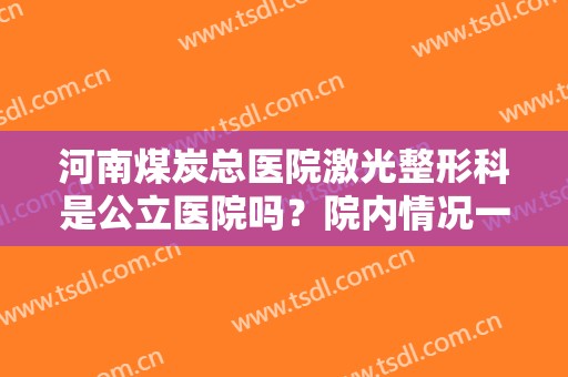 河南煤炭总医院激光整形科是公立医院吗？院内情况一览