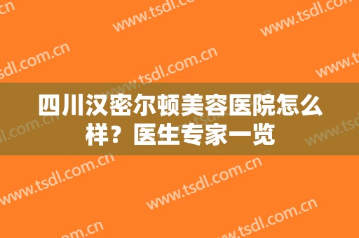 四川汉密尔顿美容医院怎么样？医生专家一览