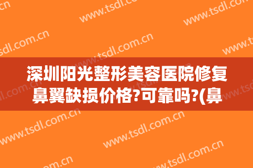深圳阳光整形美容医院修复鼻翼缺损价格?可靠吗?(鼻翼修复多少钱)