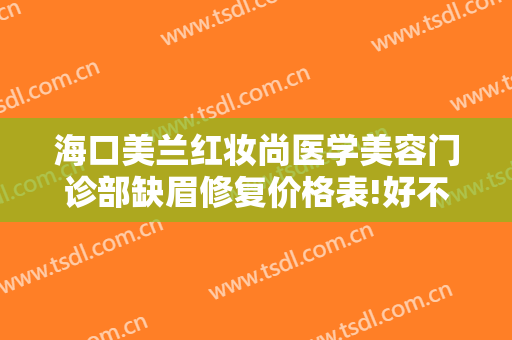 海口美兰红妆尚医学美容门诊部缺眉修复价格表!好不好?