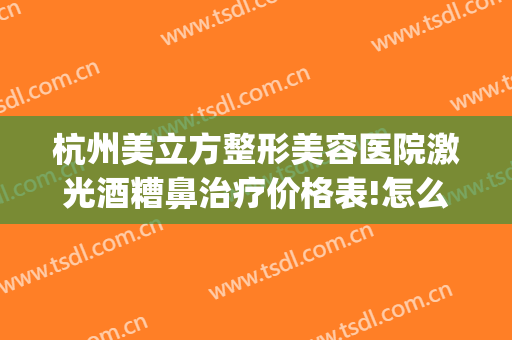 杭州美立方整形美容医院激光酒糟鼻治疗价格表!怎么样?(杭州治疗酒糟鼻的医院哪里好)