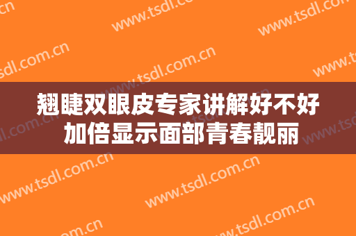 翘睫双眼皮专家讲解好不好 加倍显示面部青春靓丽