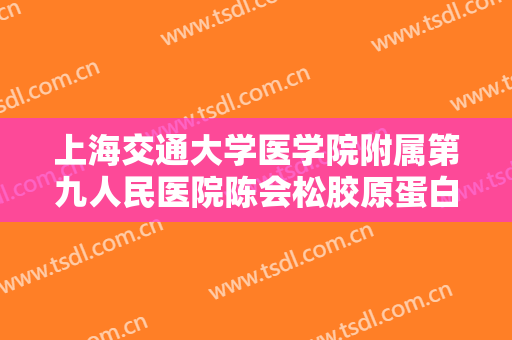 上海交通大学医学院附属第九人民医院陈会松胶原蛋白注射隆下巴什么价格?有哪些优势?