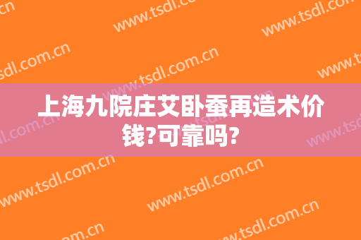 上海九院庄艾卧蚕再造术价钱?可靠吗?