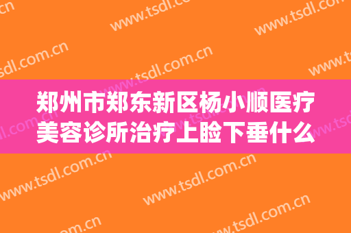 郑州市郑东新区杨小顺医疗美容诊所治疗上睑下垂什么价格?靠谱吗?(郑州杨小顺双眼皮案例)