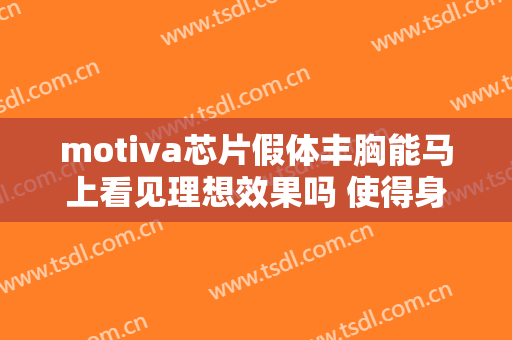 motiva芯片假体丰胸能马上看见理想效果吗 使得身段造美的秘密