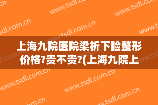 上海九院医院梁析下睑整形价格?贵不贵?(上海九院上睑下垂矫正多少钱)