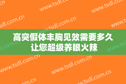 高突假体丰胸见效需要多久 让您超级养眼火辣