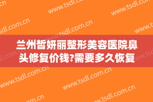 兰州皙妍丽整形美容医院鼻头修复价钱?需要多久恢复?(苹果手机可以用OPPO充电头吗)