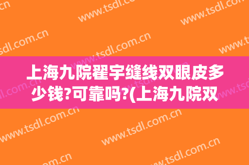 上海九院翟宇缝线双眼皮多少钱?可靠吗?(上海九院双眼皮拆线)
