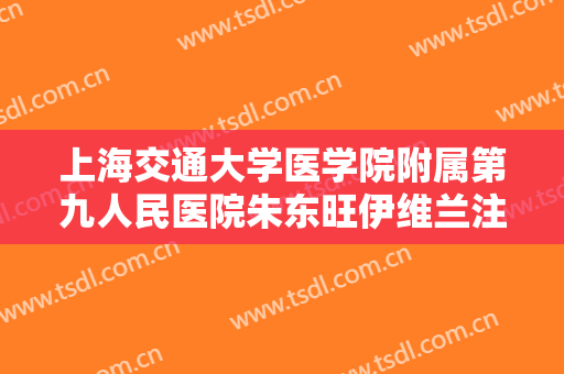 上海交通大学医学院附属第九人民医院朱东旺伊维兰注射额部填充术一般价位是多少钱?有哪些优势?