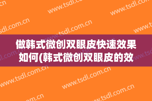 做韩式微创双眼皮快速效果如何(韩式微创双眼皮的效果)