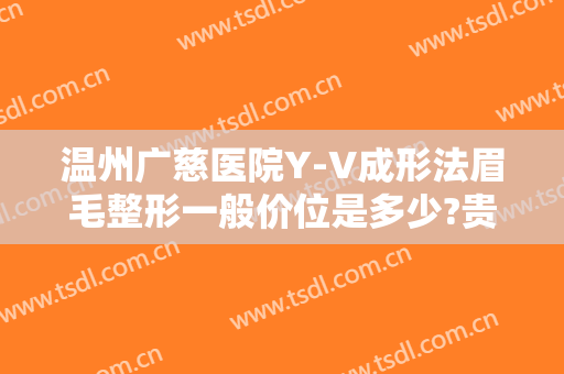 温州广慈医院Y-V成形法眉毛整形一般价位是多少?贵不贵?