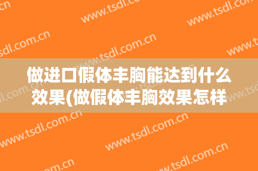 做进口假体丰胸能达到什么效果(做假体丰胸效果怎样)