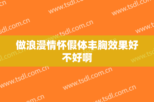 做浪漫情怀假体丰胸效果好不好啊