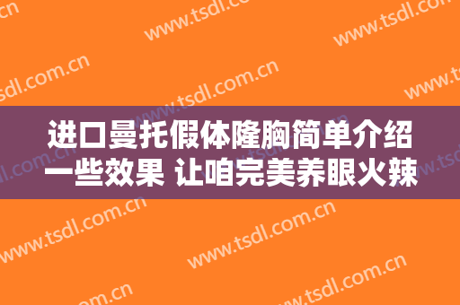 进口曼托假体隆胸简单介绍一些效果 让咱完美养眼火辣