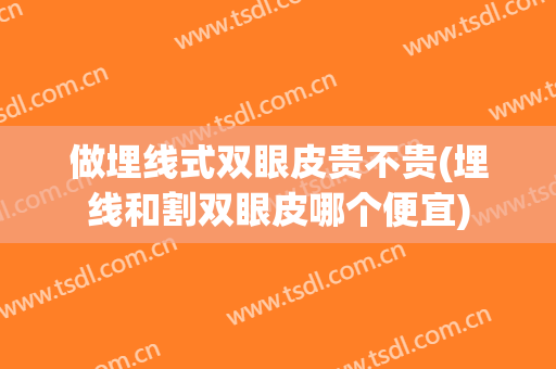 做埋线式双眼皮贵不贵(埋线和割双眼皮哪个便宜)