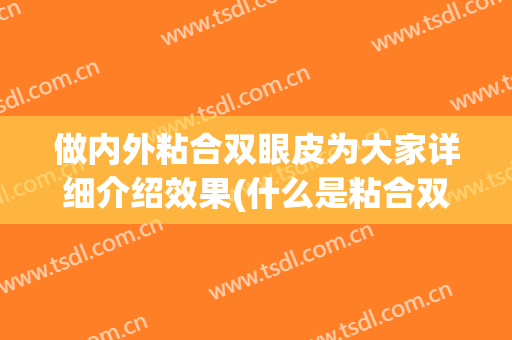 做内外粘合双眼皮为大家详细介绍效果(什么是粘合双眼皮手术)