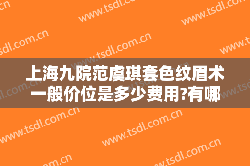 上海九院范虞琪套色纹眉术一般价位是多少费用?有哪些优势?