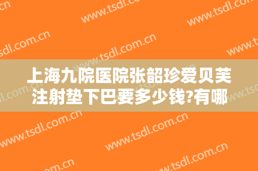 上海九院医院张韶珍爱贝芙注射垫下巴要多少钱?有哪些优势?