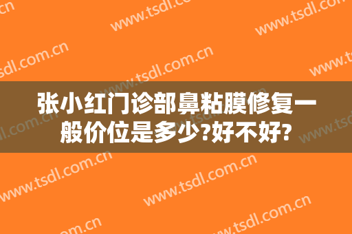 张小红门诊部鼻粘膜修复一般价位是多少?好不好?