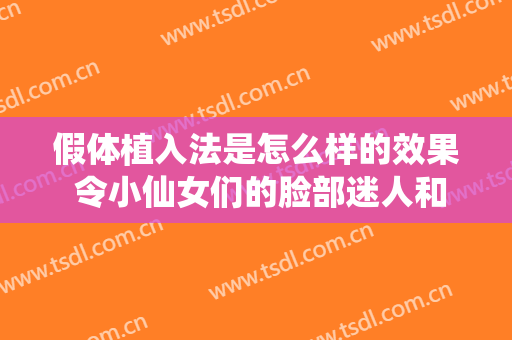 假体植入法是怎么样的效果 令小仙女们的脸部迷人和漂亮起来