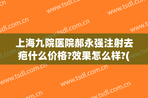 上海九院医院郝永强注射去疤什么价格?效果怎么样?(上海九院激光祛疤价格表)