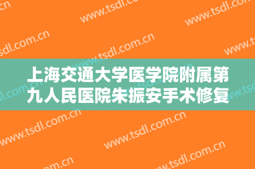 上海交通大学医学院附属第九人民医院朱振安手术修复眉缺损大楷需要多少费用?靠谱吗?