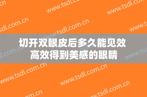 切开双眼皮后多久能见效 高效得到美感的眼睛