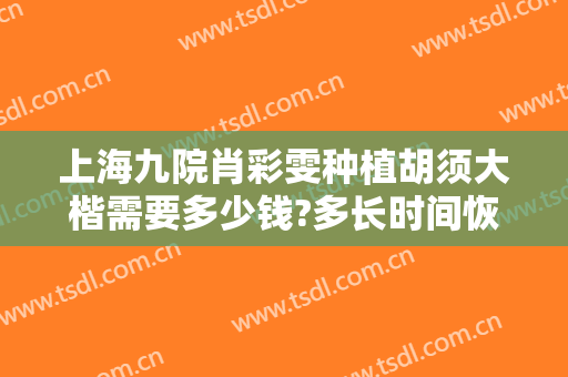 上海九院肖彩雯种植胡须大楷需要多少钱?多长时间恢复?