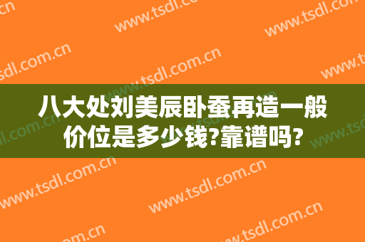 八大处刘美辰卧蚕再造一般价位是多少钱?靠谱吗?