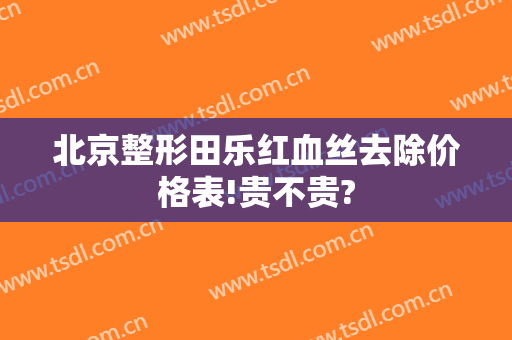 北京整形田乐红血丝去除价格表!贵不贵?