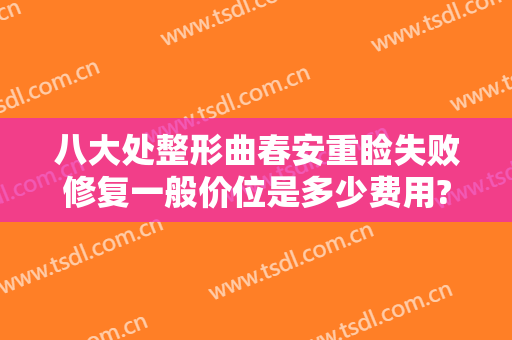 八大处整形曲春安重睑失败修复一般价位是多少费用?怎么样?