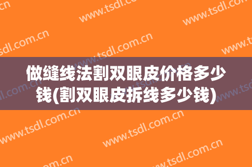 做缝线法割双眼皮价格多少钱(割双眼皮拆线多少钱)