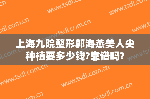 上海九院整形郭海燕美人尖种植要多少钱?靠谱吗?