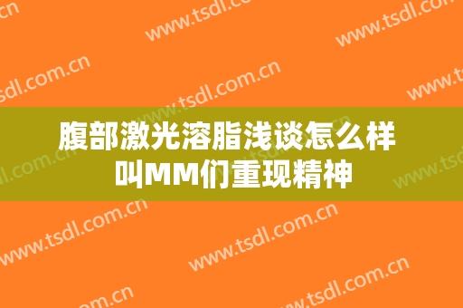 腹部激光溶脂浅谈怎么样 叫MM们重现精神
