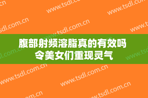 腹部射频溶脂真的有效吗 令美女们重现灵气