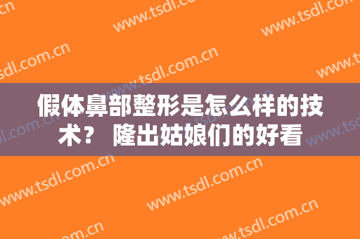 假体鼻部整形是怎么样的技术？ 隆出姑娘们的好看