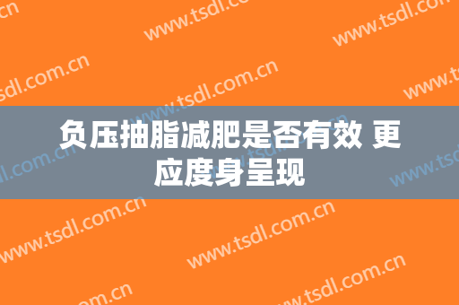 负压抽脂减肥是否有效 更应度身呈现