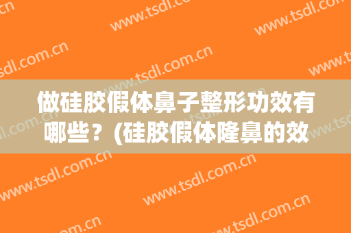 做硅胶假体鼻子整形功效有哪些？(硅胶假体隆鼻的效果怎么样)