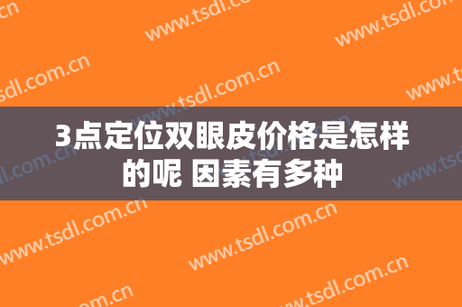 3点定位双眼皮价格是怎样的呢 因素有多种