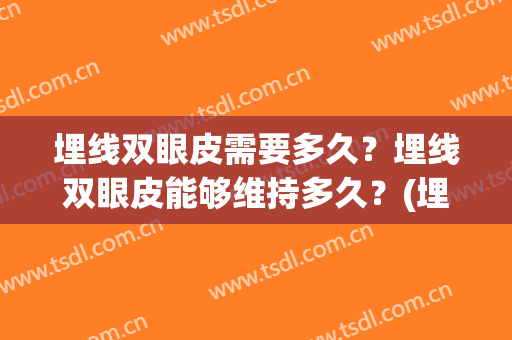 埋线双眼皮需要多久？埋线双眼皮能够维持多久？(埋线双眼皮多久能好)