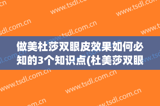 做美杜莎双眼皮效果如何必知的3个知识点(杜美莎双眼皮优点是什么)
