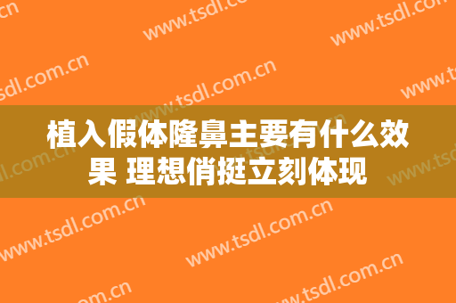 植入假体隆鼻主要有什么效果 理想俏挺立刻体现
