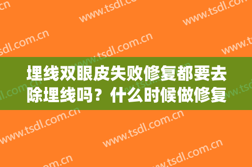 埋线双眼皮失败修复都要去除埋线吗？什么时候做修复效果最合适？(埋线双眼皮失败多久可以修复)
