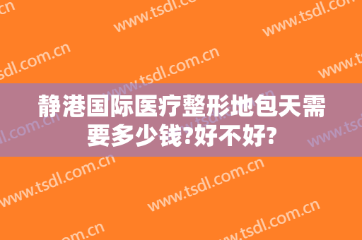 静港国际医疗整形地包天需要多少钱?好不好?